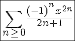 5$\fbox{\Bigsum_{n\ge0}\frac{(-1)^{n}x^{2n}}{2n+1}}